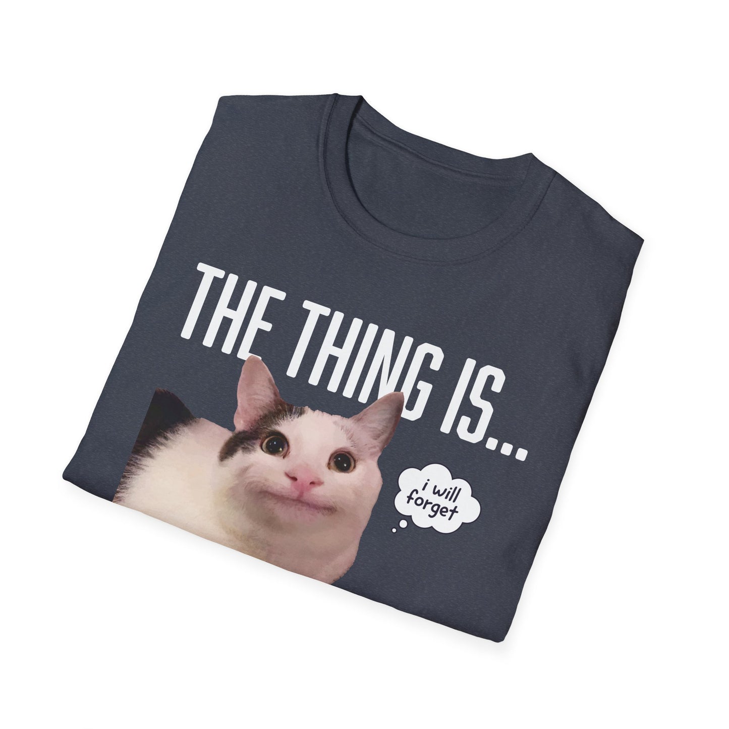 The Thing Is... I Will Forget Cat T-Shirt