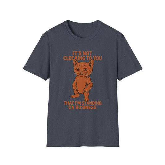 Its Not Clocking To You That Im Standing On Business T Shirt