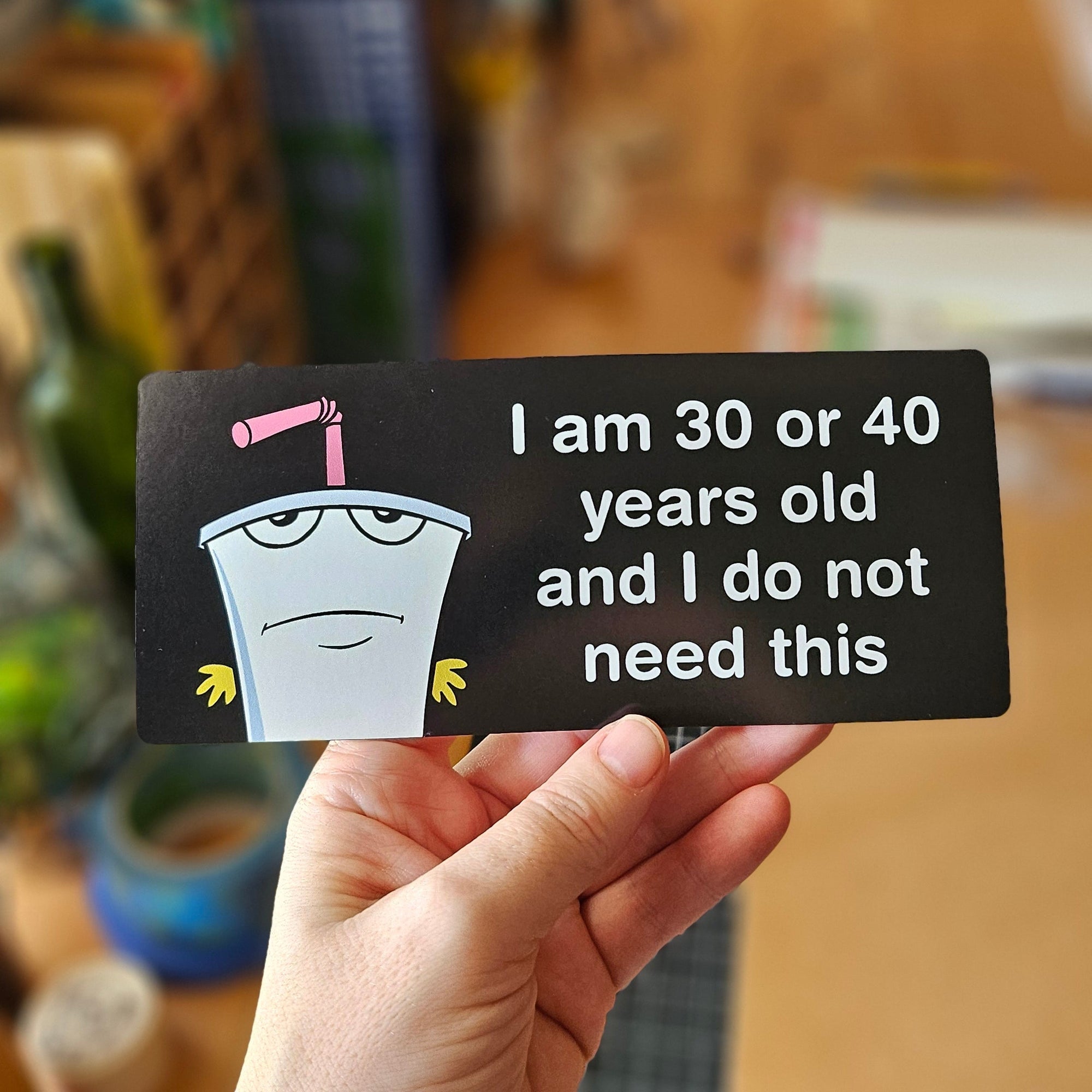 I Am 30 or 40 Years Old and I Do Not Need This bumper sticker with funny cartoon-inspired artwork. Waterproof weatherproof vinyl sticker.
