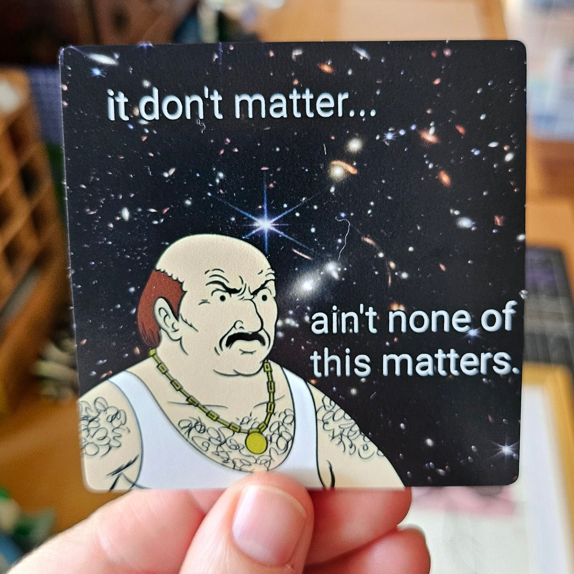 Square vinyl sticker featuring Carl from Aqua Teen Hunger Force in front of a space background with the text “It don’t matter… ain’t none of this matters.”
