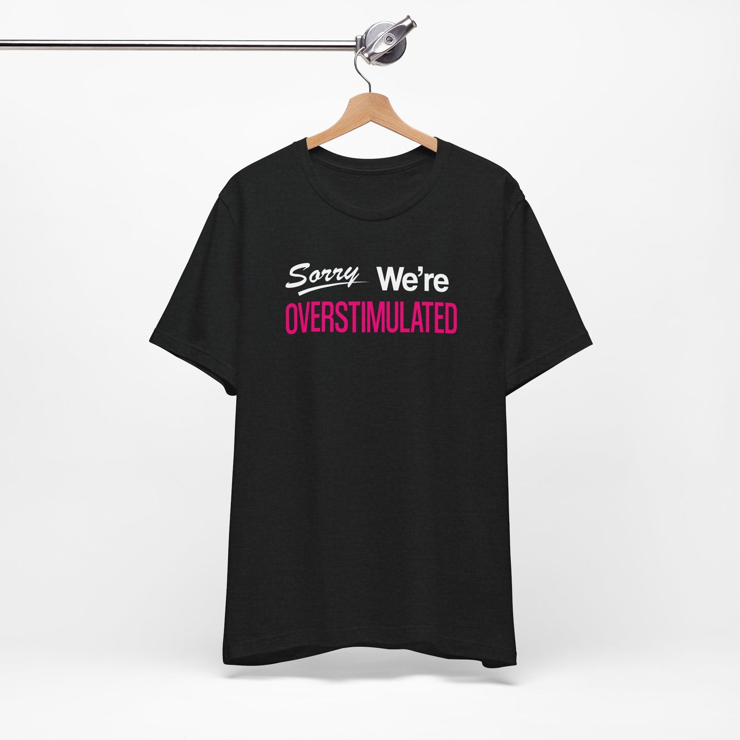 Sorry We're Overstimulanted T-Shirt