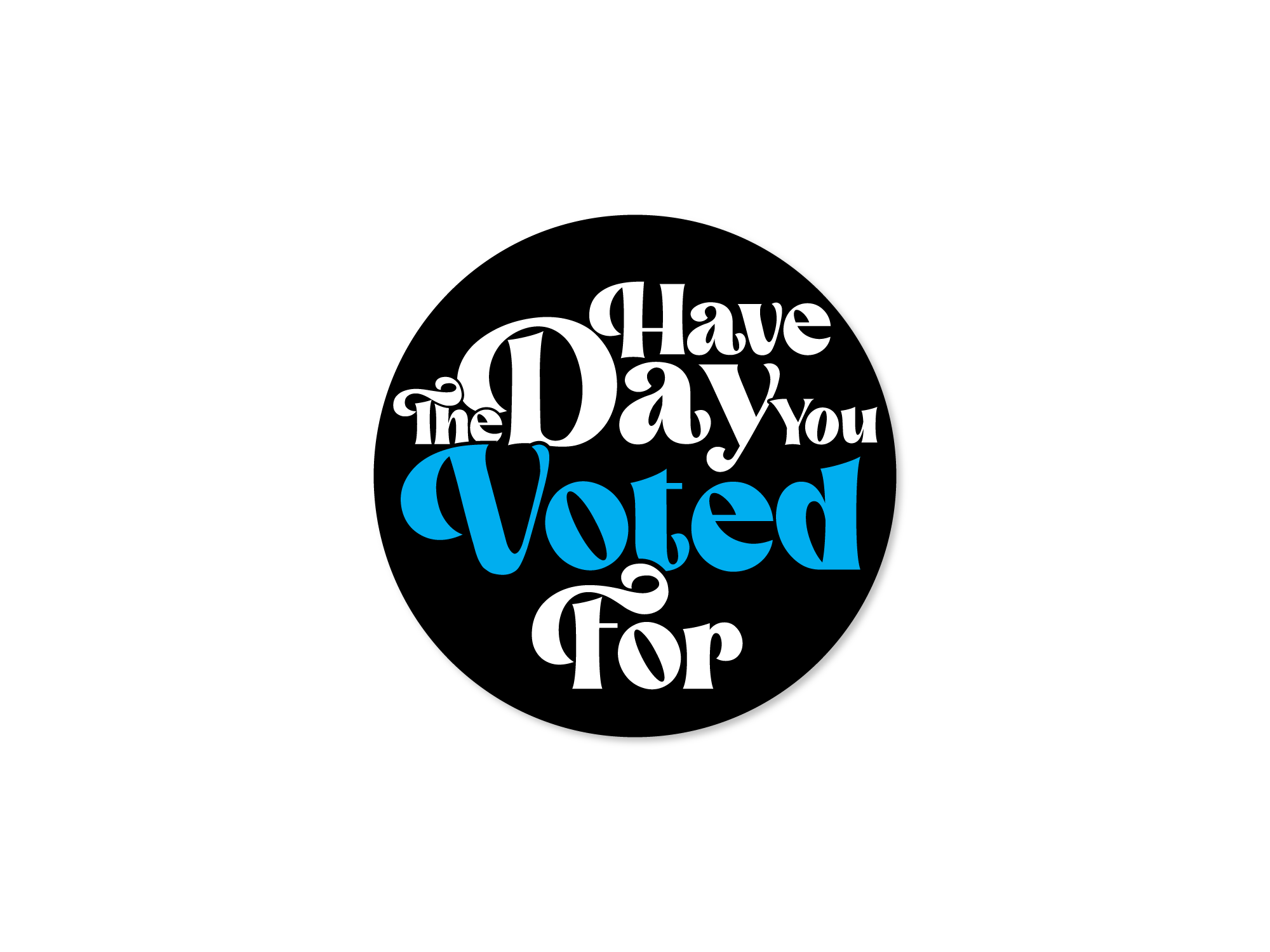 round black vinyl stickers that say “Have the Day You Voted For,” shown with blue accent lettering.