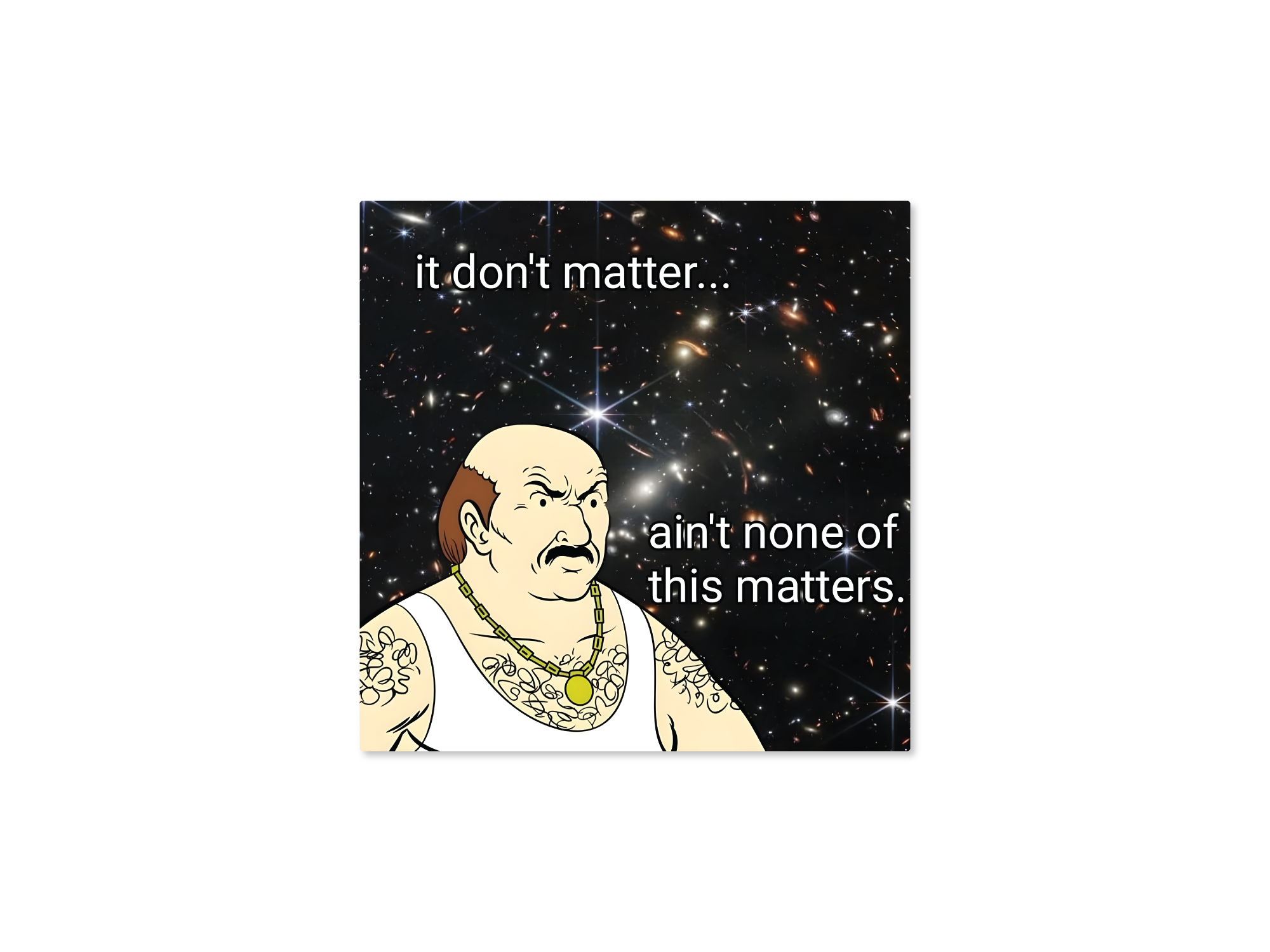 Cartoon character with text 'it don't matter... ain't none of this matters.' against a space-themed background