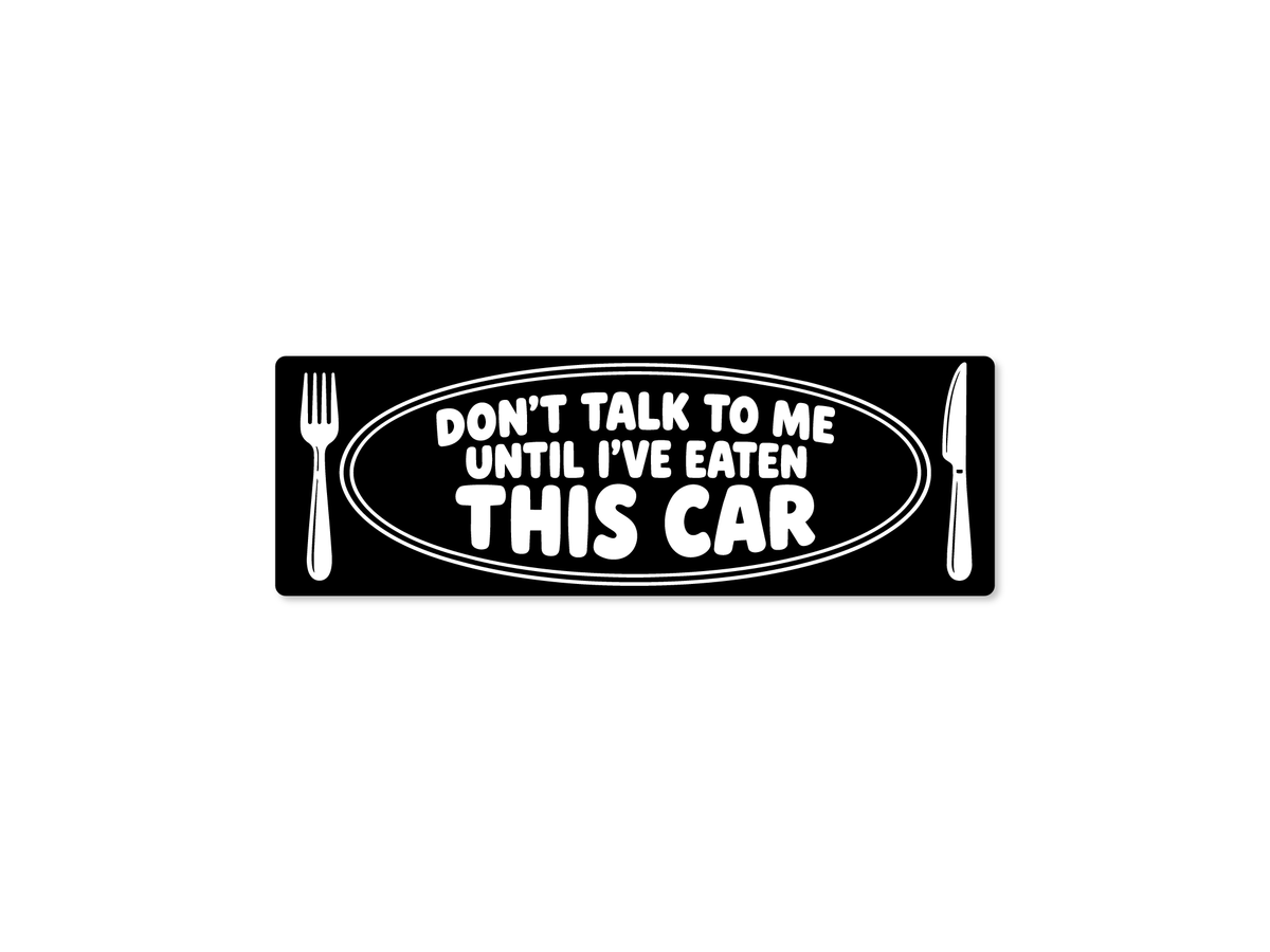  9x3 bumper stickers reading “Don’t Talk to Me Until I’ve Eaten This Car,” shown in black with white text, with fork and knife graphics.