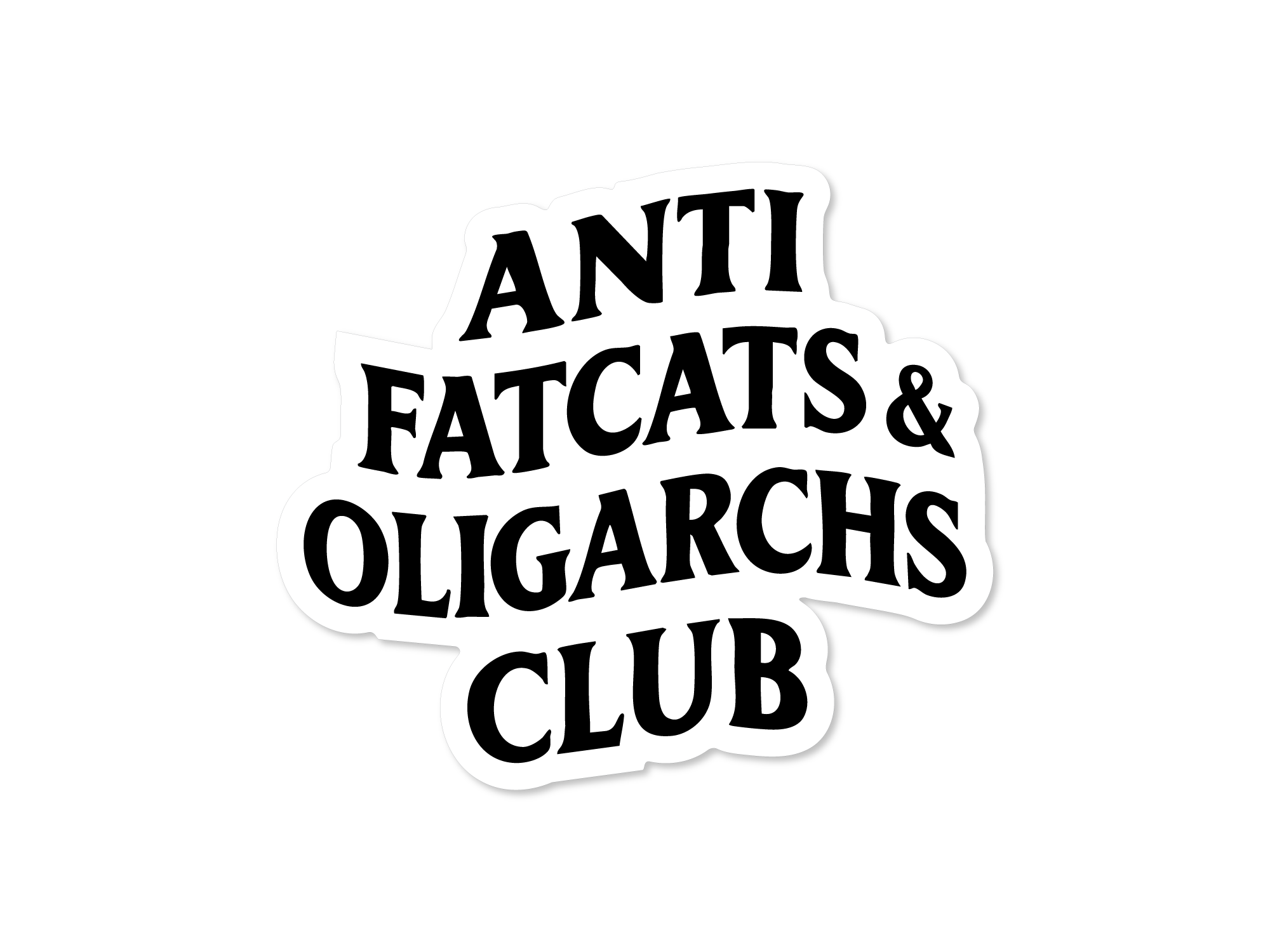 Die cut sticker with bold black text that says “Anti Fatcats & Oligarchs Club,” available in white or holographic vinyl options.
