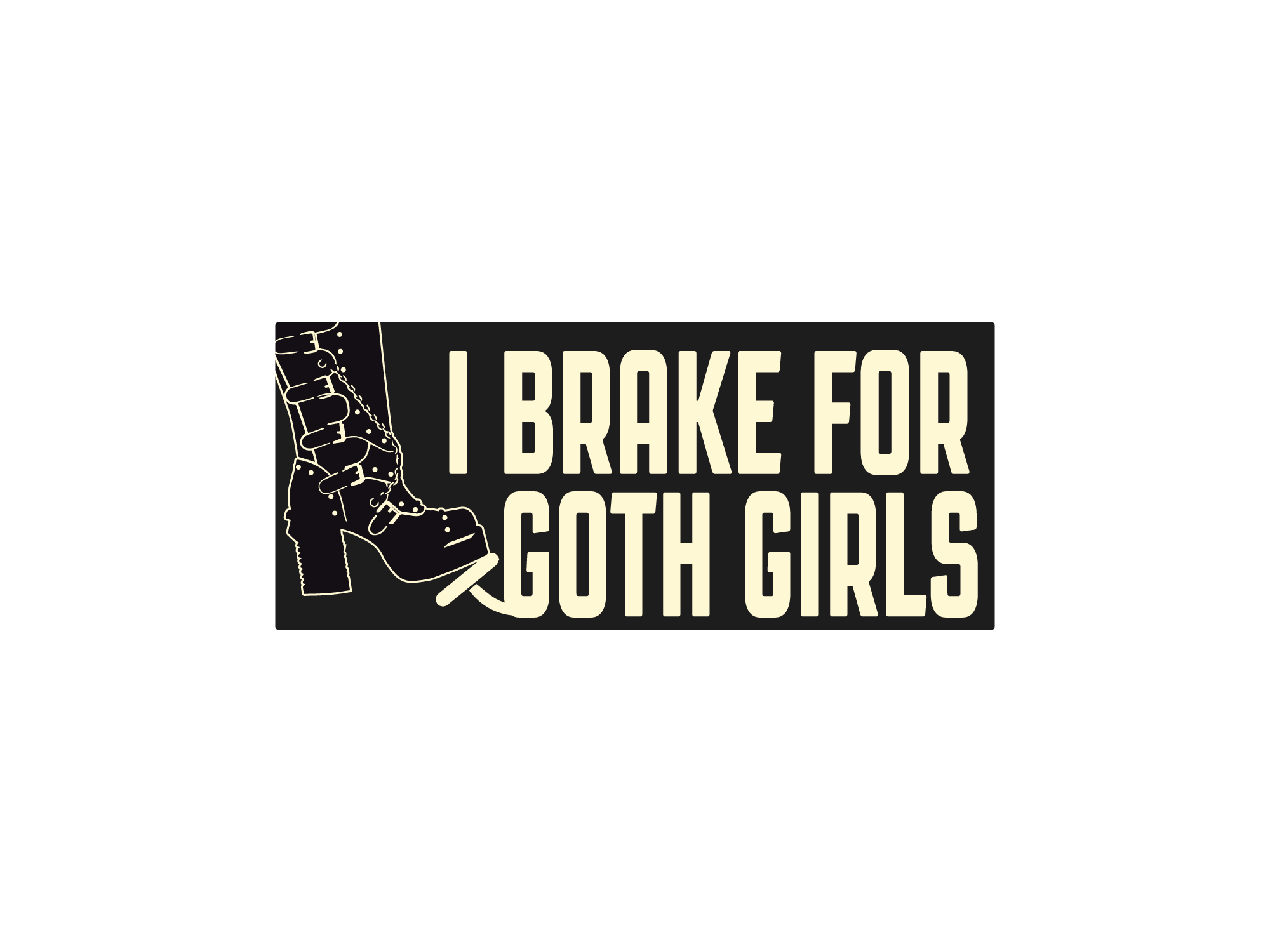 Rectangular black bumper sticker with cream text that says “I Brake for Goth Girls” and a gothic platform boot illustration on the left.