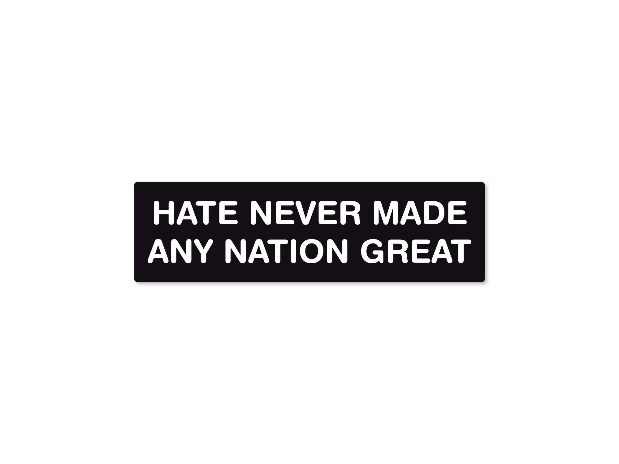 Rectangular black vinyl sticker with bold white text that says “Hate Never Made Any Nation Great.”
