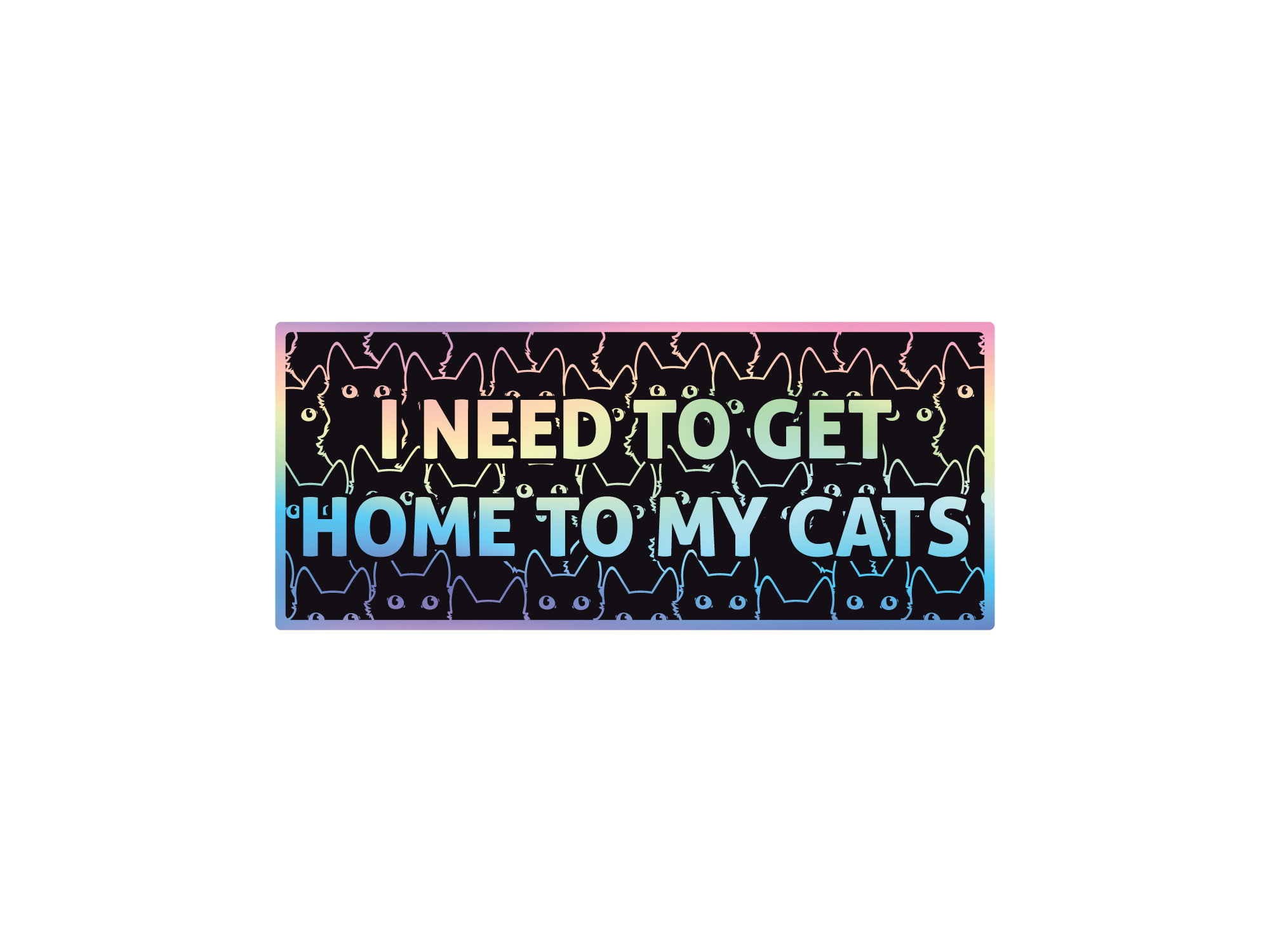 I Need to Get Home to My Cats holographic bumper sticker with bold text, black cat pattern. Waterproof weatherproof vinyl sticker.
