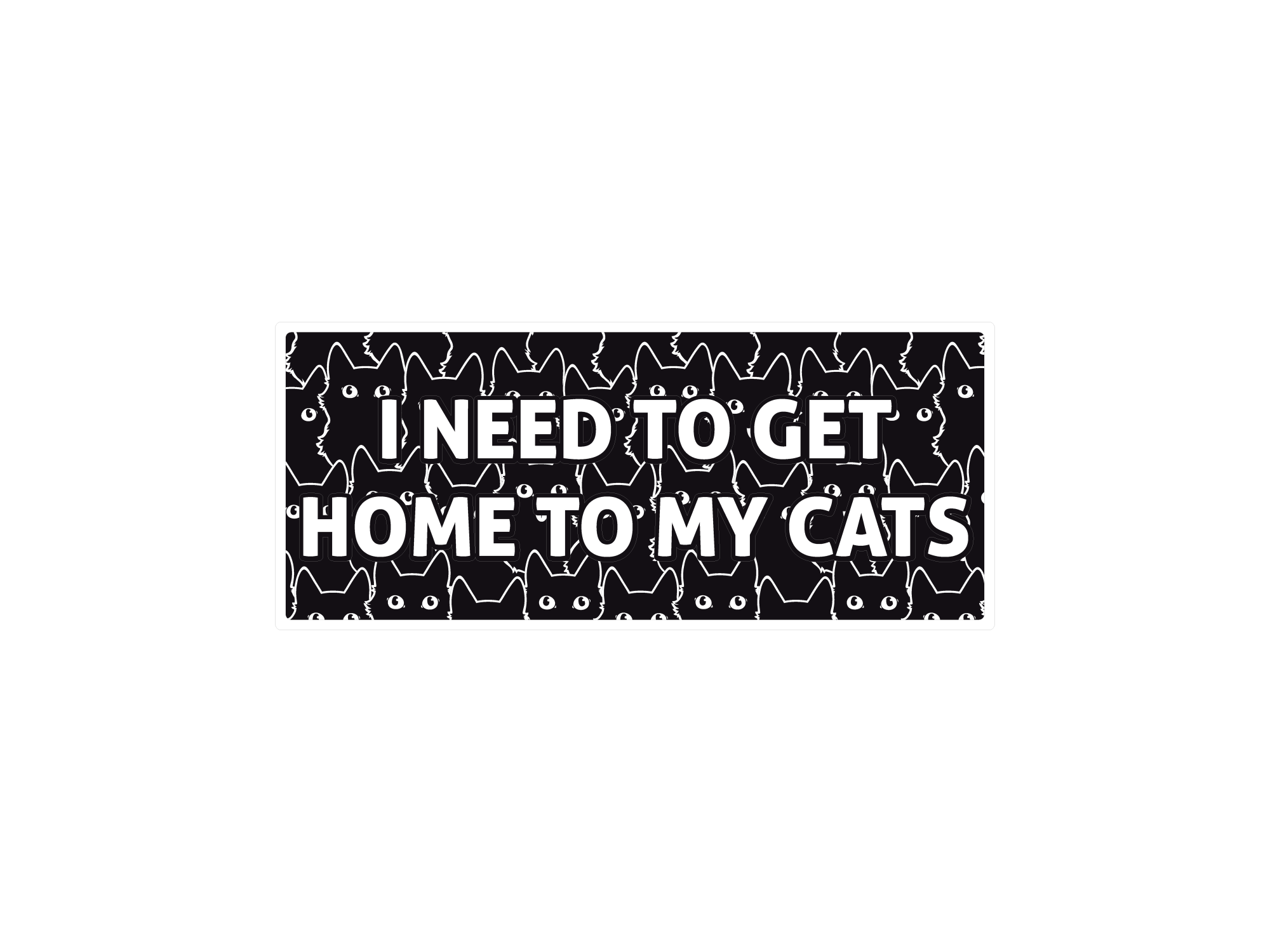 I Need to Get Home to My Cats bumper sticker with bold text, black cat pattern. Waterproof weatherproof vinyl sticker.
