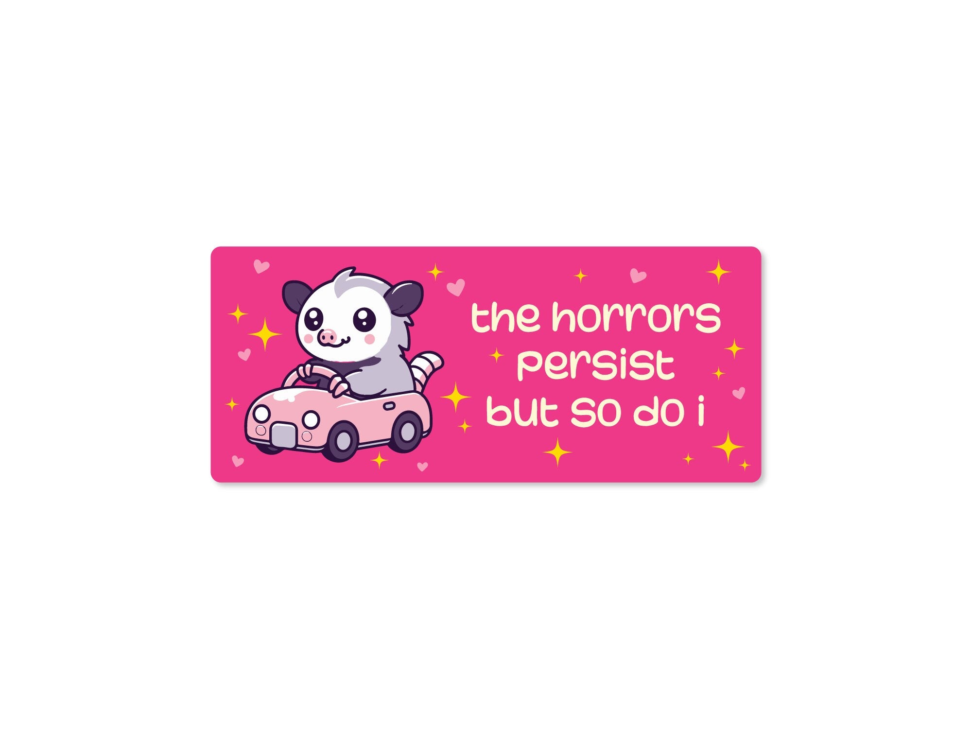 rectangular bumper stickers that say “the horrors persist but so do i,” featuring a cute possum driving a pink car with hearts and sparkles in pink, blue, and dark gray color options.
