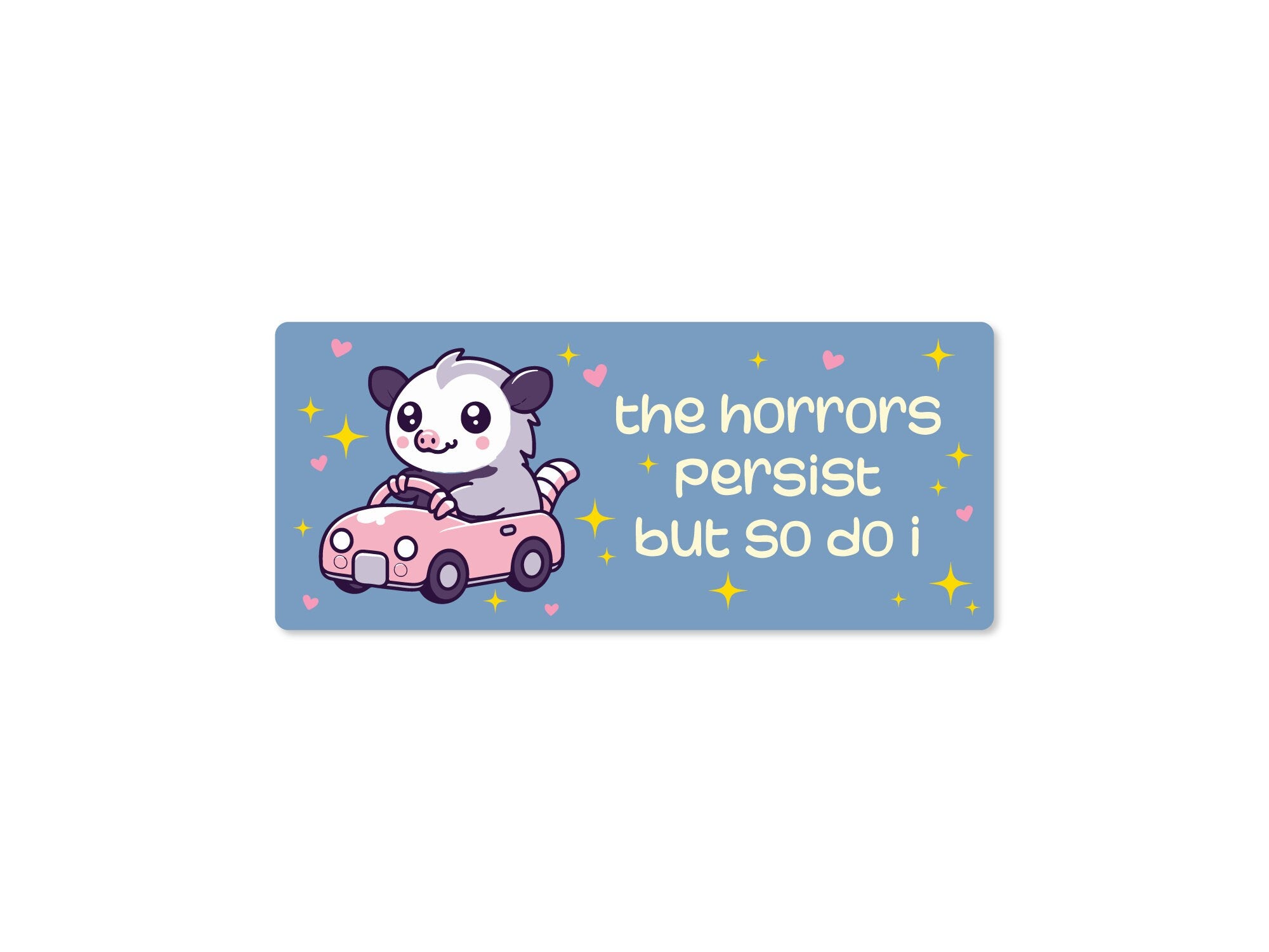 rectangular bumper stickers that say “the horrors persist but so do i,” featuring a cute possum driving a pink car with hearts and sparkles in pink, blue, and dark gray color options.
