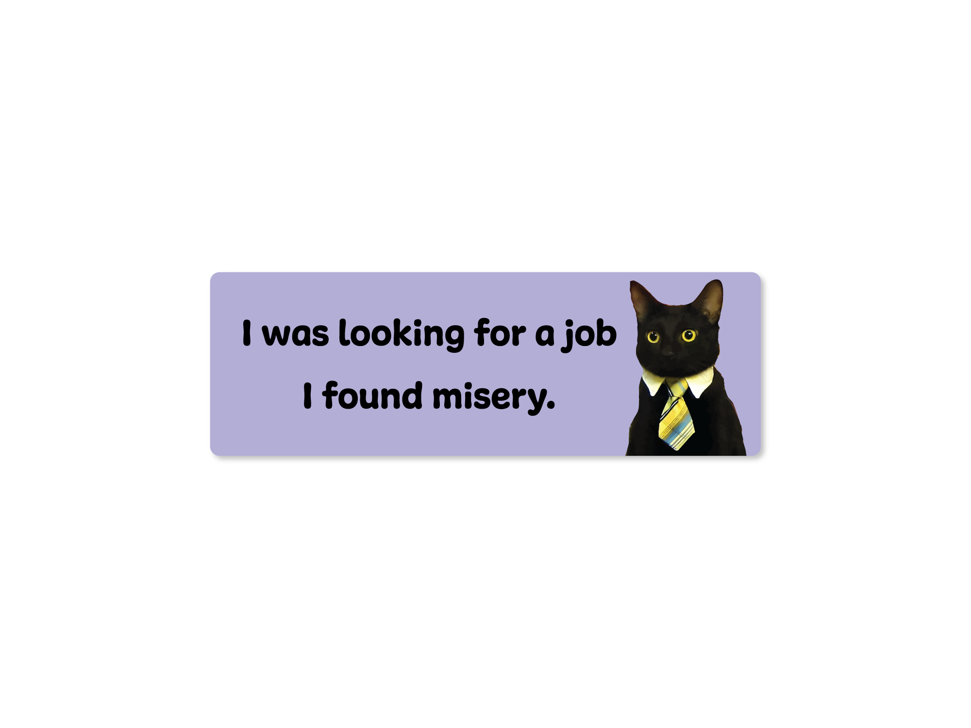 Rectangular purple sticker featuring a serious black cat wearing a shirt and tie with the phrase “I was looking for a job I found misery.”
