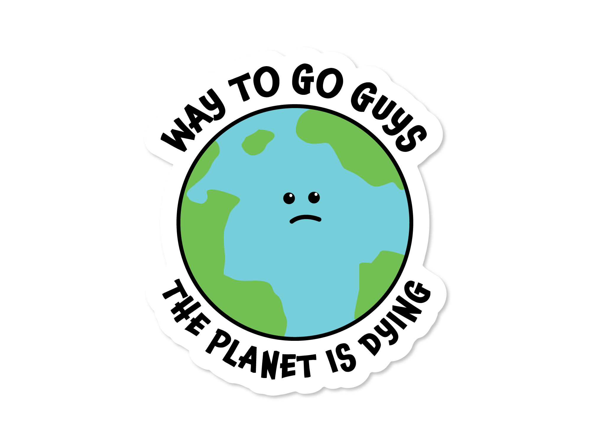 Sticker with a sad Earth illustration and text 'Way to go guys, the planet is dying' on a white background.