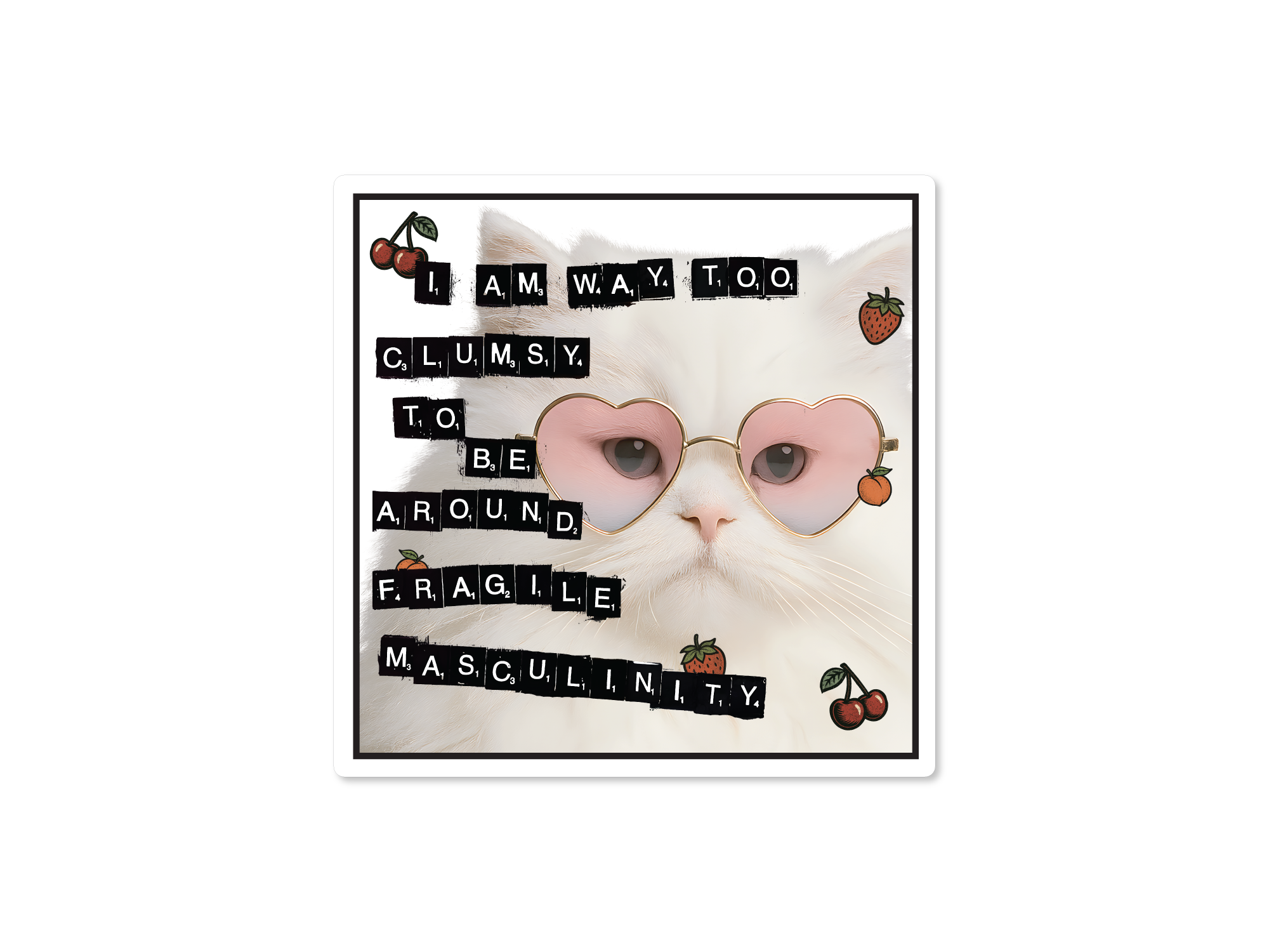Square vinyl sticker featuring a fluffy white cat in pink heart-shaped sunglasses with ransom-note style text that says “I am way too clumsy to be around fragile masculinity.”

