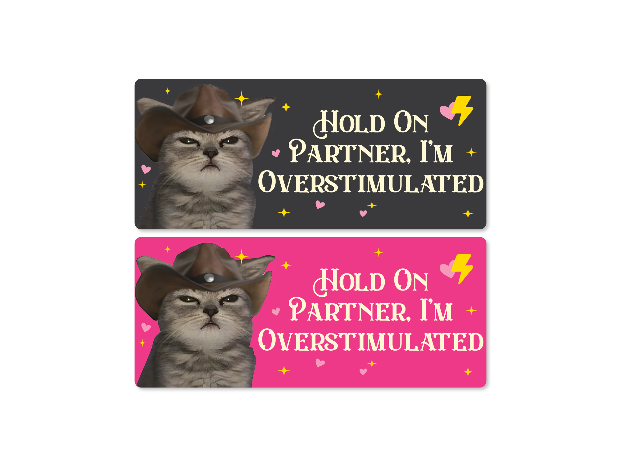 Two bumper stickers with the phrase “Hold On Partner, I’m Overstimulated,” featuring a serious cowboy cat in a hat with hearts, sparkles, and lightning bolts in dark gray and pink color options.