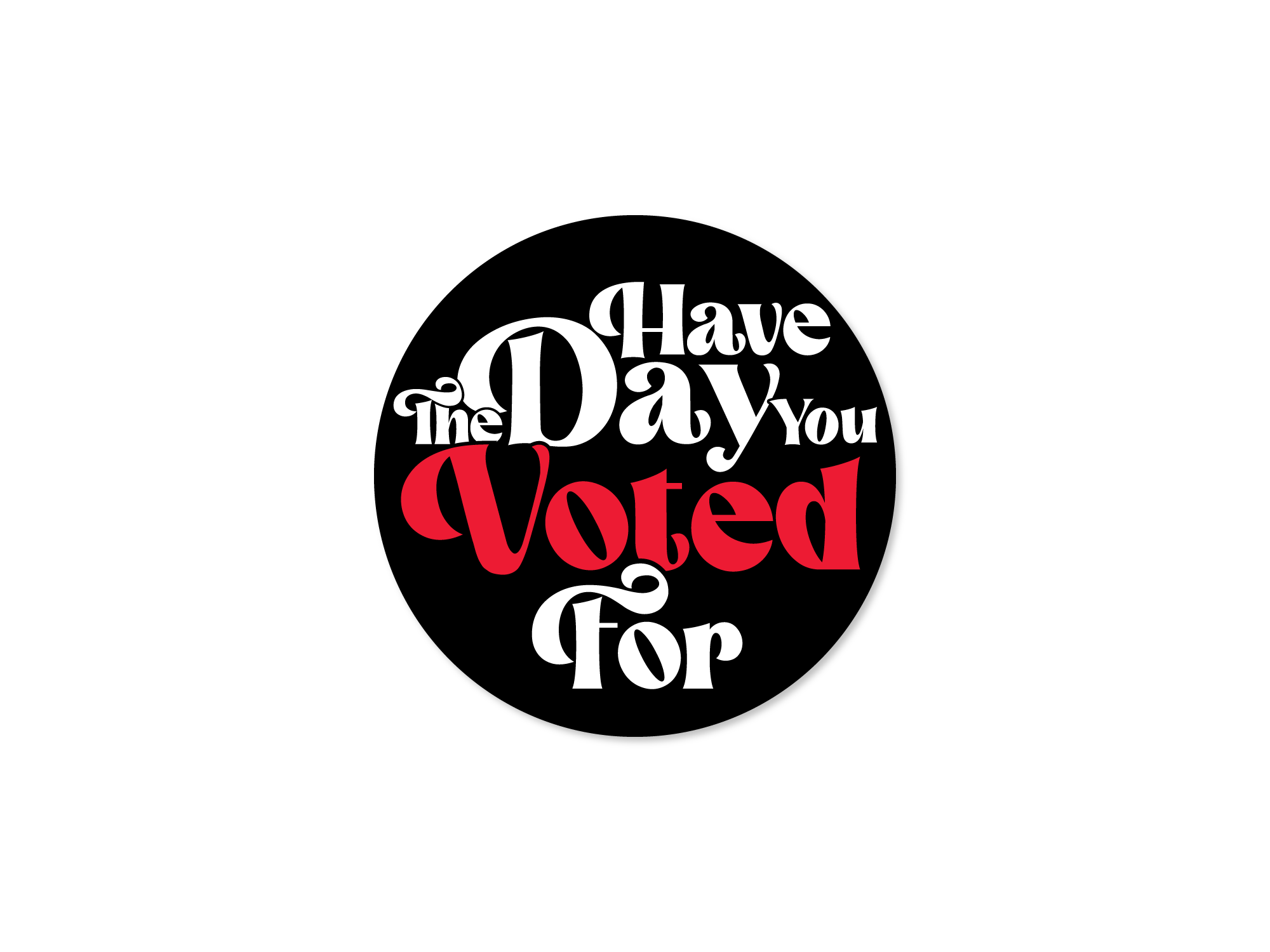 round black vinyl stickers that say “Have the Day You Voted For,” shown with red accent lettering.