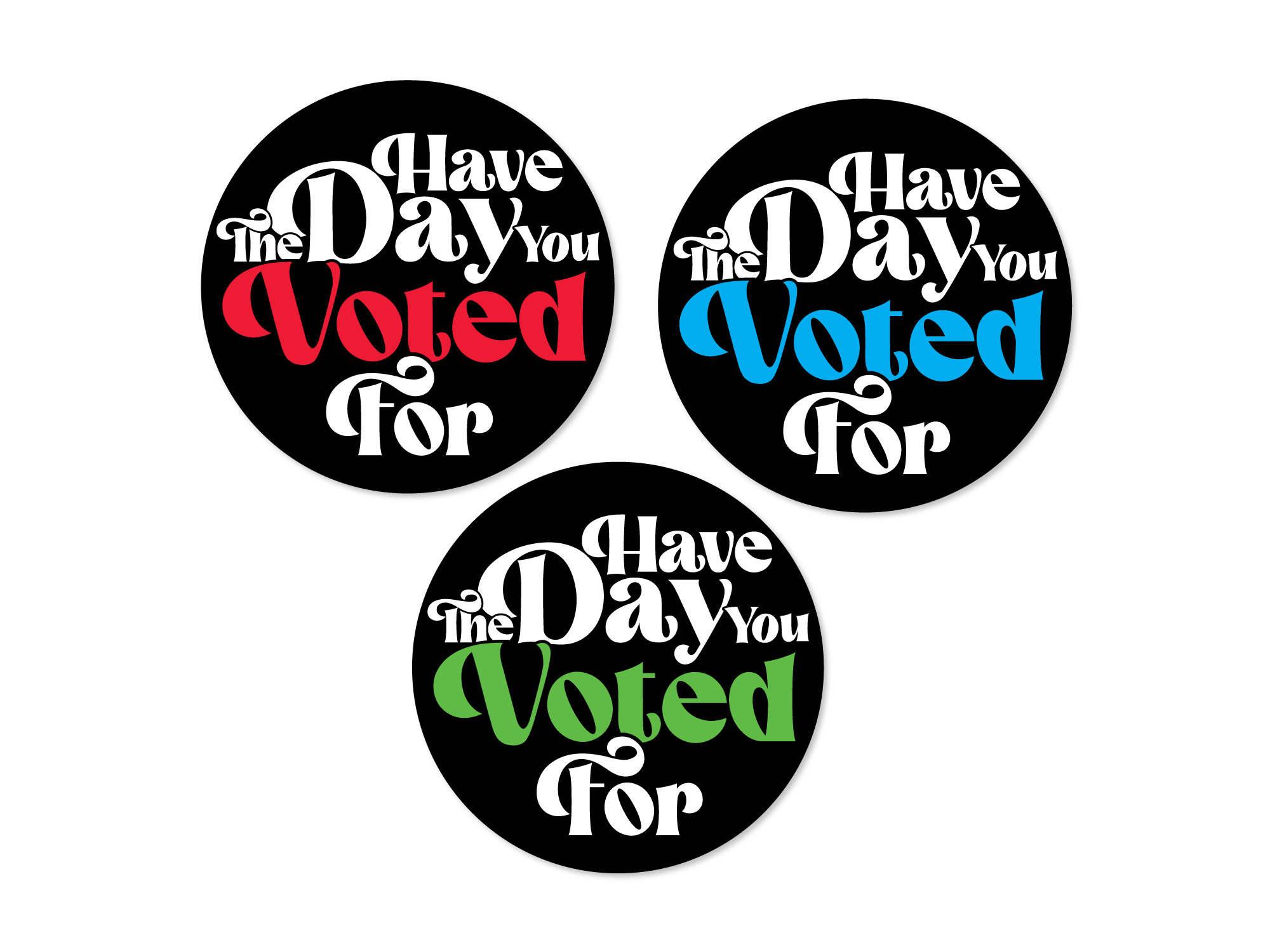 Three circular stickers with text 'Have The Day You Voted For' in red, blue, and green on a black background.