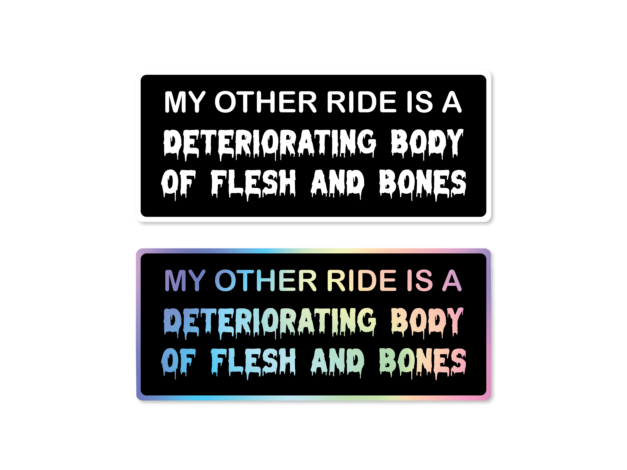 Two rectangular stickers with the phrase “My Other Ride Is a Deteriorating Body of Flesh and Bones,” shown in white text and holographic text options.
