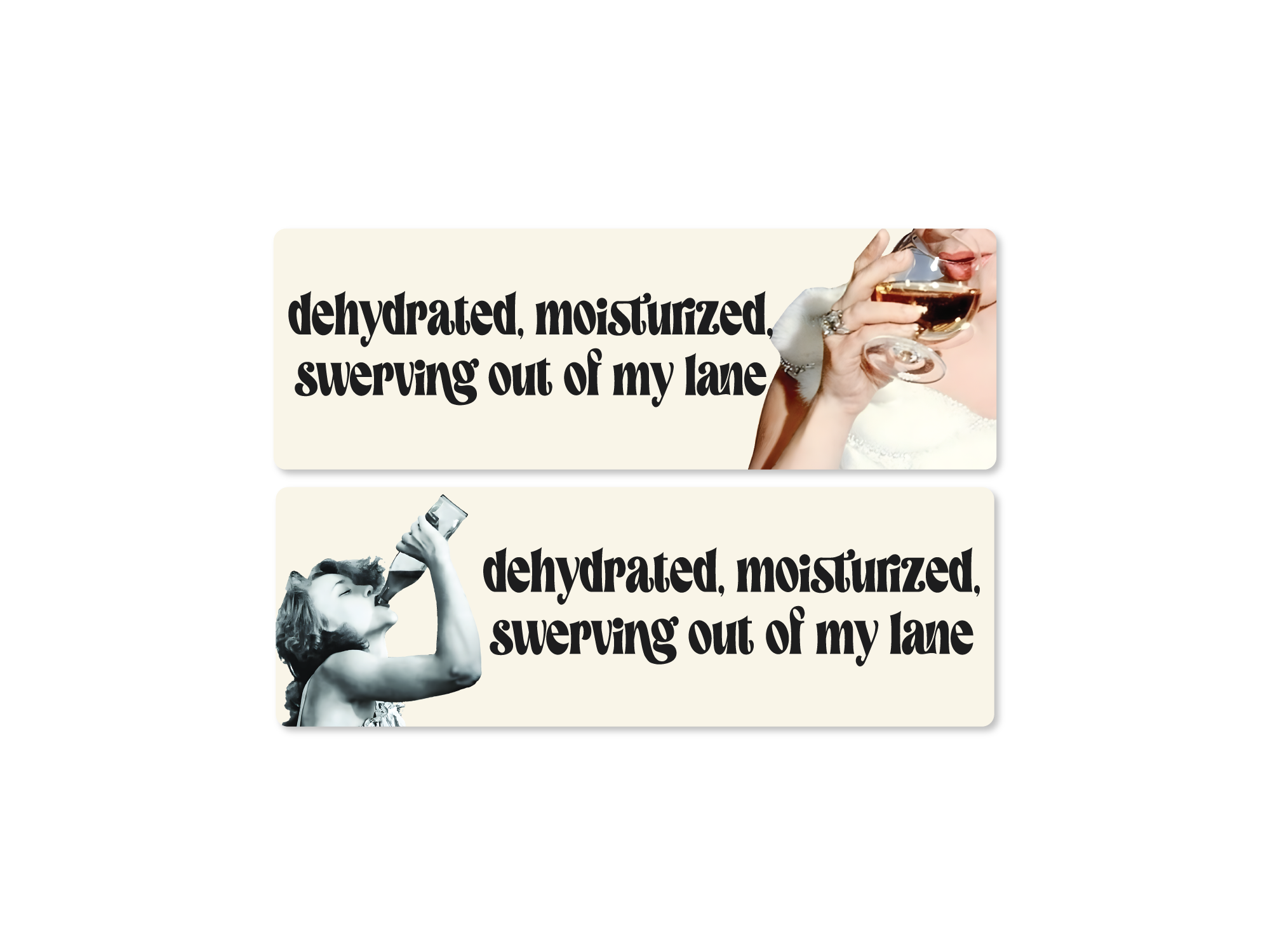 Two rectangular bumper sticker options with the phrase “dehydrated, moisturized, swerving out of my lane” in gothic lettering with vintage-style drinking imagery.
