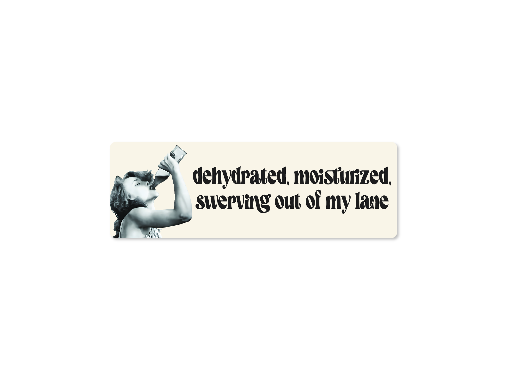 A vinyl sticker with the phrase 'dehydrated, moisturized, swerving out of my lane' printed on it, alongside an image of a person holding a drink.
