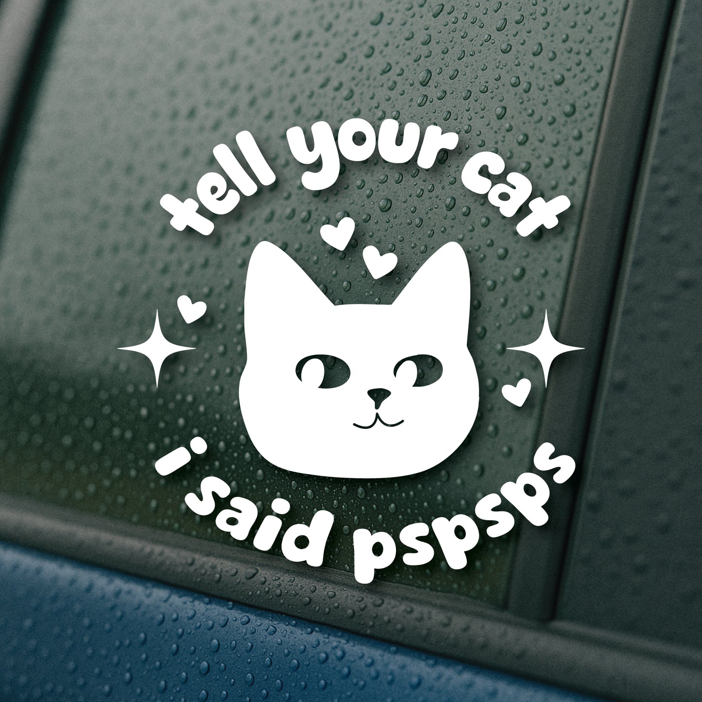 Tell Your Cat I Said PSPSPS 5" Vinyl Decal Sticker