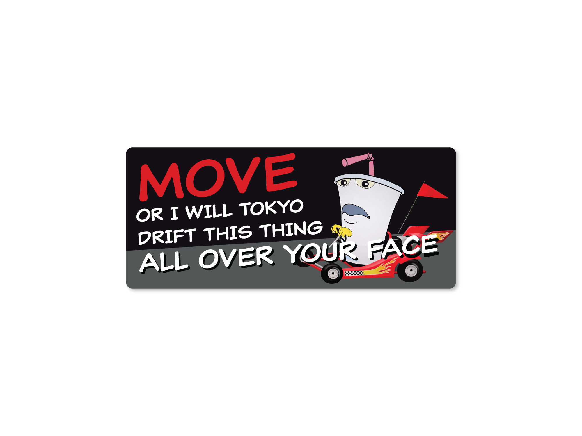 Rectangular bumper sticker featuring Master Shake driving a small drift car with the text “Move or I will Tokyo Drift this thing all over your face.”
